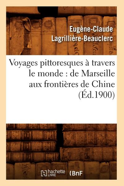 Voyages Pittoresques À Travers Le Monde: de Marseille Aux Frontières de Chine (Éd.1900)