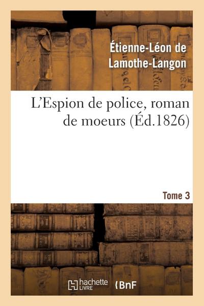 L’Espion de Police, Roman de Moeurs. 2e Édition. Tome 3