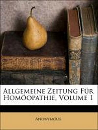 Anonymous: Allgemeine Zeitung Für Homöopathie, Volume 1