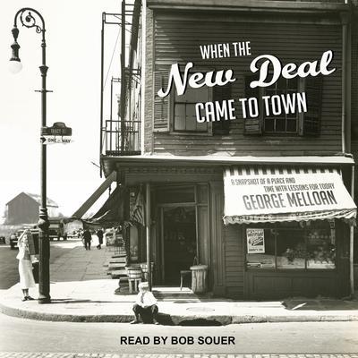 When the New Deal Came to Town Lib/E: A Snapshot of a Place and Time with Lessons for Today