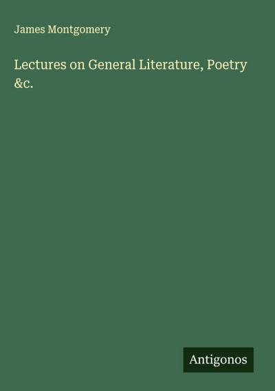 Lectures on General Literature, Poetry &c.