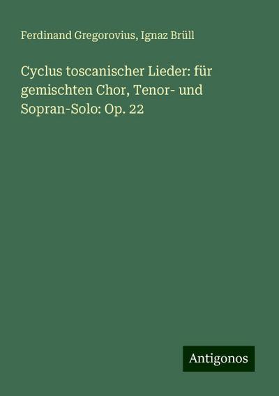Gregorovius, F: Cyclus toscanischer Lieder: für gemischten C