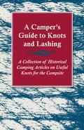 A Camper’s Guide to Knots and Lashing - A Collection of Historical Camping Articles on Useful Knots for the Campsite
