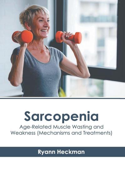 Sarcopenia: Age-Related Muscle Wasting and Weakness (Mechanisms and Treatments)