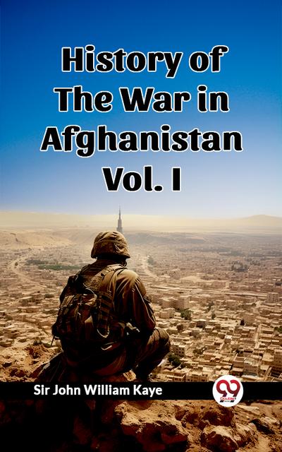 History of the War in Afghanistan Vol. I