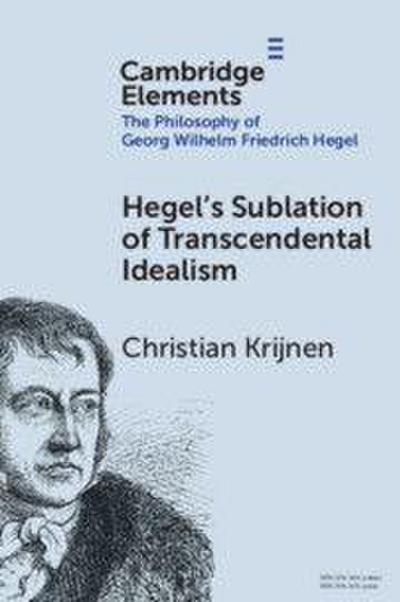 Hegel’s Sublation of Transcendental Idealism