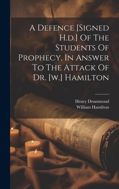 A Defence [signed H.d.] Of The Students Of Prophecy, In Answer To The Attack Of Dr. [w.] Hamilton
