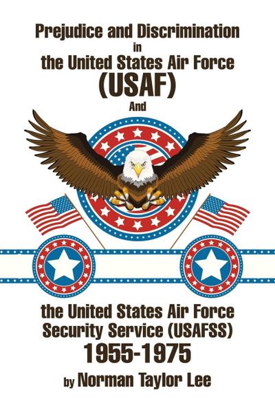 Prejudice and Discrimination in the United States Air Force (USAF) and the United States Air Force Security Service (Usafss) 1955-1975