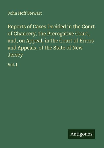 Reports of Cases Decided in the Court of Chancery, the Prerogative Court, and, on Appeal, in the Court of Errors and Appeals, of the State of New Jersey