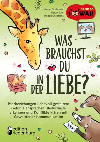 Was brauchst du in der Liebe? Paarbeziehungen liebevoll gestalten: Gefühle ansprechen, Bedürfnisse erkennen und Konflikte klären mit Gewaltfreier Kommunikation