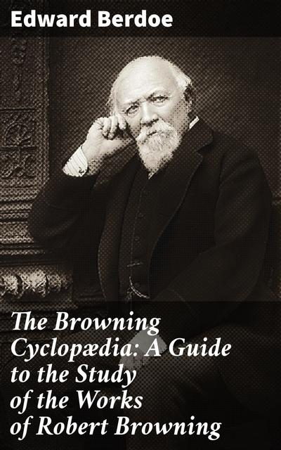 The Browning Cyclopædia: A Guide to the Study of the Works of Robert Browning (eBook, EPUB) - Edward Berdoe