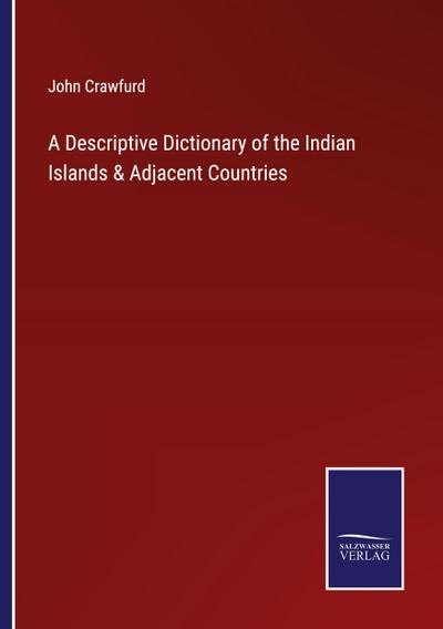 A Descriptive Dictionary of the Indian Islands & Adjacent Countries