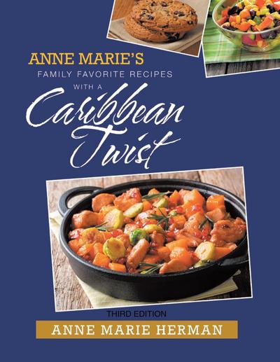 Anne Marie’s Family Favorite Recipes With A Caribbean Twist Third Edition