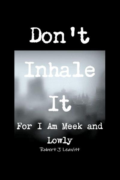 Don’t Inhale It/For I Am Meek and Lowly