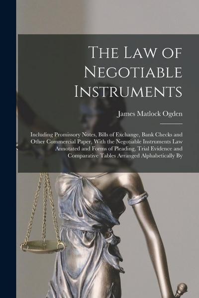 The Law of Negotiable Instruments: Including Promissory Notes, Bills of Exchange, Bank Checks and Other Commercial Paper, With the Negotiable Instrume