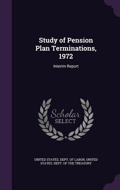 Study of Pension Plan Terminations, 1972: Interim Report