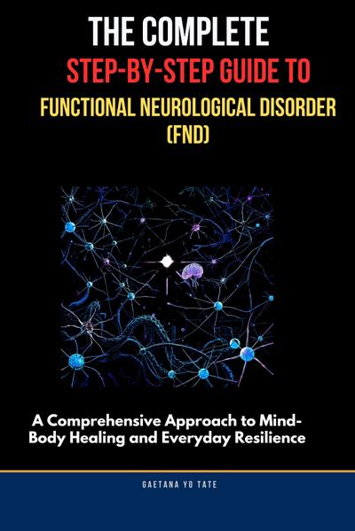 The Complete Step-by-Step Guide to Functional Neurological Disorder (FND)