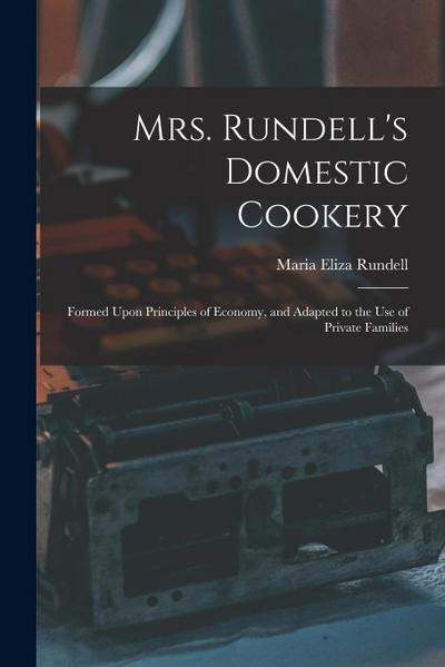 Mrs. Rundell’s Domestic Cookery: Formed Upon Principles of Economy, and Adapted to the use of Private Families