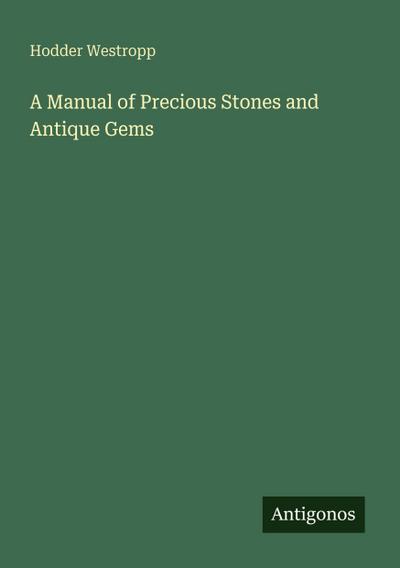 A Manual of Precious Stones and Antique Gems