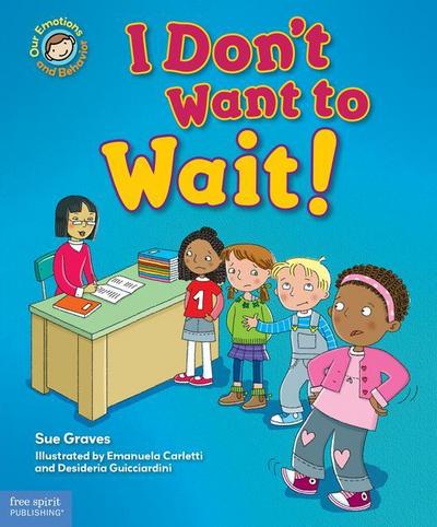 I Don’t Want to Wait!: A Book about Being Patient