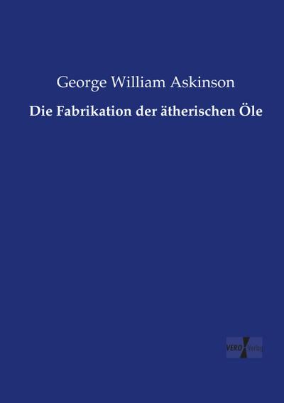 Die Fabrikation der ätherischen Öle