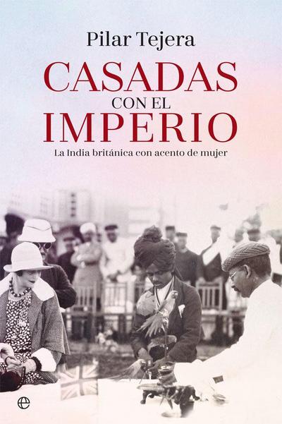 Casadas con el Imperio : la India británica con acento de mujer