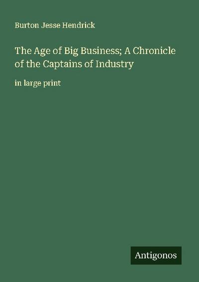 The Age of Big Business; A Chronicle of the Captains of Industry