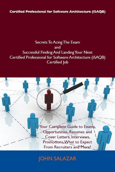 Certified Professional for Software Architecture (iSAQB) Secrets To Acing The Exam and Successful Finding And Landing Your Next Certified Professional for Software Architecture (iSAQB) Certified Job