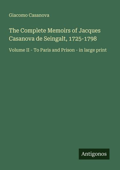 The Complete Memoirs of Jacques Casanova de Seingalt, 1725-1798