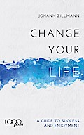 Change your life: A Guide to success and enjoyment