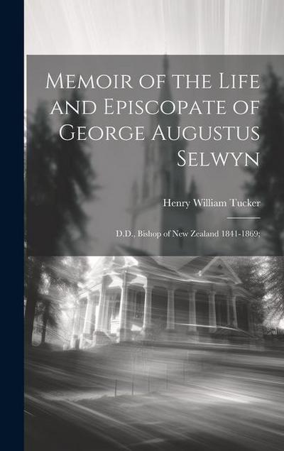 Memoir of the Life and Episcopate of George Augustus Selwyn: D.D., Bishop of New Zealand 1841-1869;