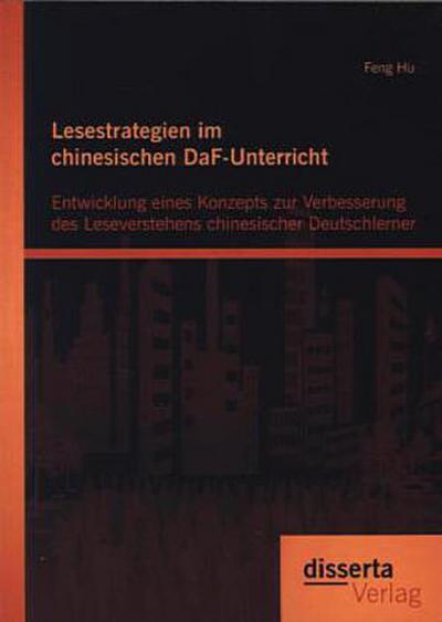 Lesestrategien im chinesischen DaF-Unterricht: Entwicklung eines Konzepts zur Verbesserung des Leseverstehens chinesischer Deutschlerner