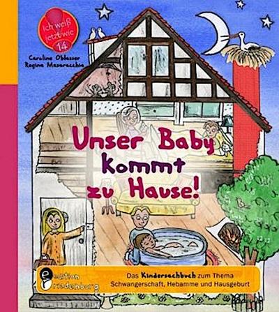 Unser Baby kommt zu Hause! Das Kindersachbuch zum Thema Schwangerschaft, Hebamme und Hausgeburt