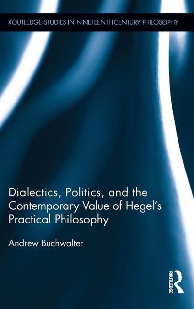 Dialectics, Politics, and the Contemporary Value of Hegel’s Practical Philosophy