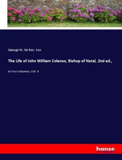 The Life of John William Colenso, Bishop of Natal, 2nd ed.