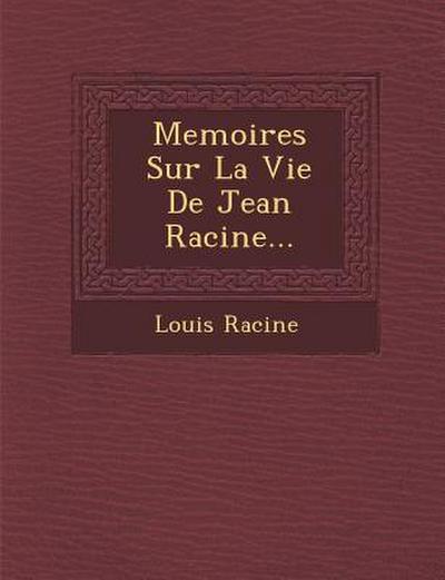 Memoires Sur La Vie de Jean Racine...