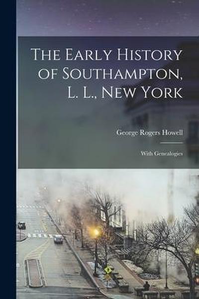 The Early History of Southampton, L. L., New York: With Genealogies