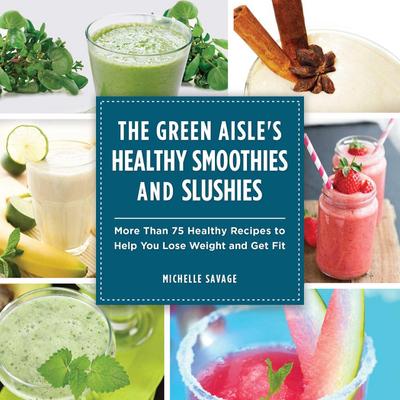 The Green Aisle’s Healthy Smoothies and Slushies