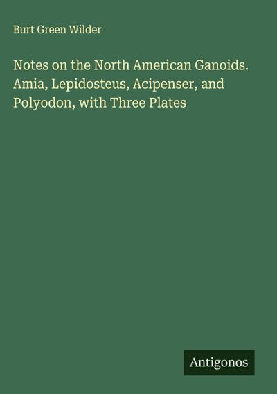 Notes on the North American Ganoids. Amia, Lepidosteus, Acipenser, and Polyodon, with Three Plates
