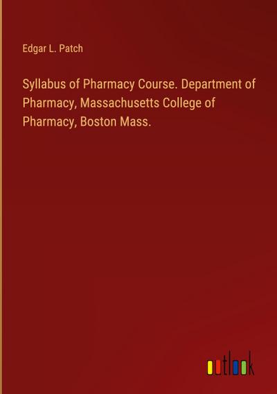 Syllabus of Pharmacy Course. Department of Pharmacy, Massachusetts College of Pharmacy, Boston Mass.