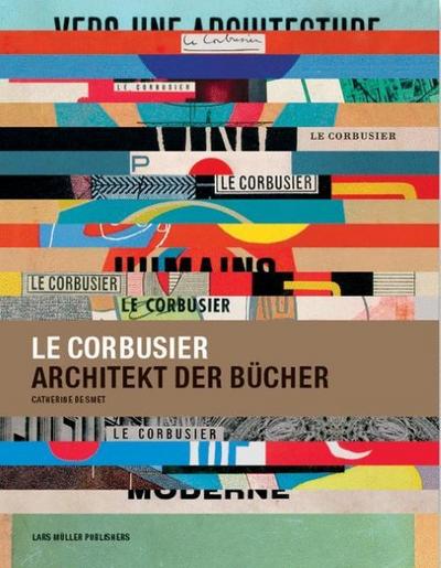 Le Corbusier, Architekt der Bücher: Katalog zur Ausstellung im Centro per l’’arte contemporanea Luigi Pecci, Prato, im Museo d’Arte moderna et ... moderne et contemporain, Straßburg 2005/2006
