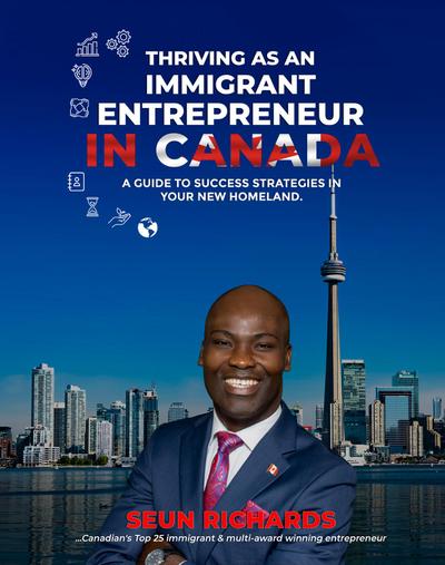 THRIVING AS AN  IMMIGRANT ENTREPRENEUR IN CANADA