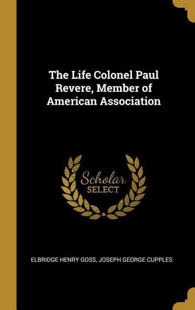 Goss, E: Life Colonel Paul Revere, Member of American Associ