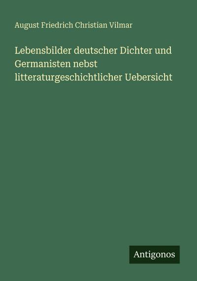 Lebensbilder deutscher Dichter und Germanisten nebst litteraturgeschichtlicher Uebersicht