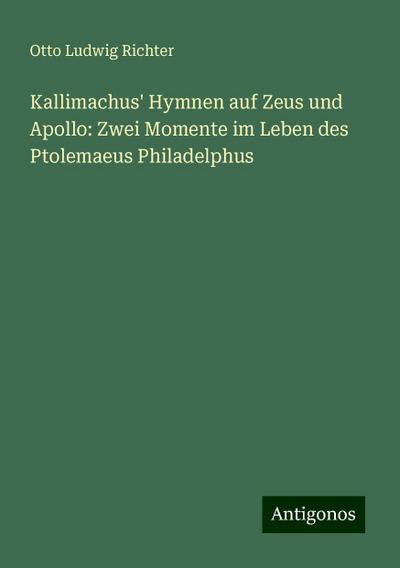Richter, O: Kallimachus’ Hymnen auf Zeus und Apollo: Zwei Mo