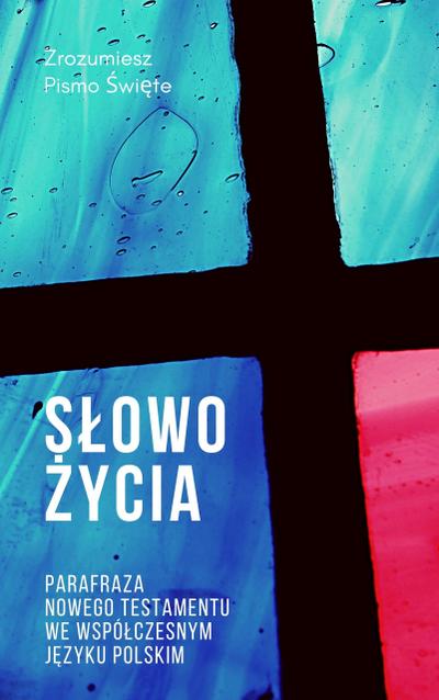 Slowo Zycia. Parafraza Nowego Testamentu we wspólczesnym jezyku polskim