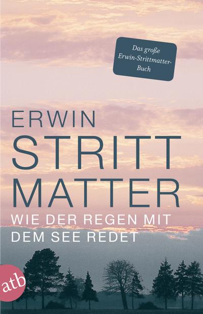 Wie der Regen mit dem See redet: Das große Erwin-Strittmatter-Buch