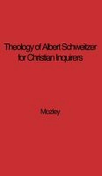 The Theology of Albert Schweitzer for Christian Inquirers, by E.N. Mozley. with an Epilogue by Albert Schweitzer.