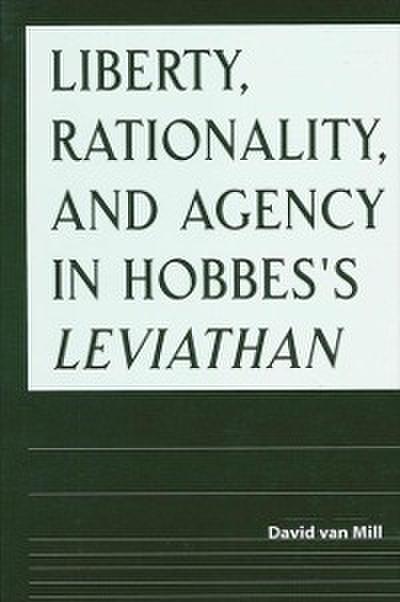 Liberty, Rationality, and Agency in Hobbes’s Leviathan