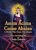 Assim Acima, Como Abaixo. A Minha Vida Como Um Adepto. Uma Autobiografia por Seila Orienta